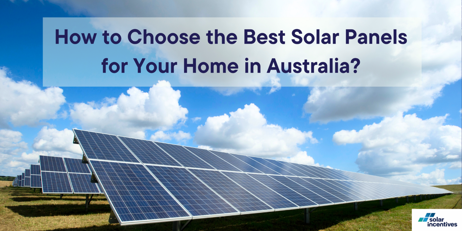 How to Choose the Best Solar Panels for Your Home in Australia Solar Incentives